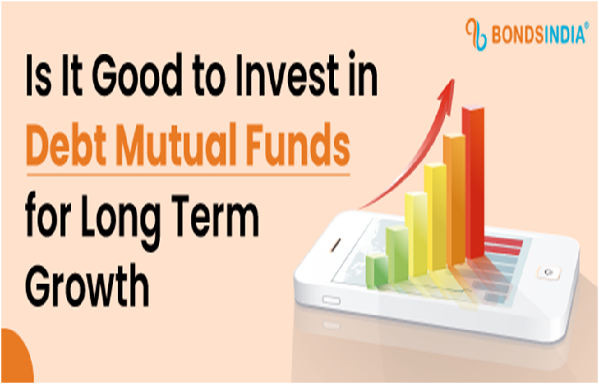 Is It Good to Invest in Debt Mutual Funds for Long Term Growth